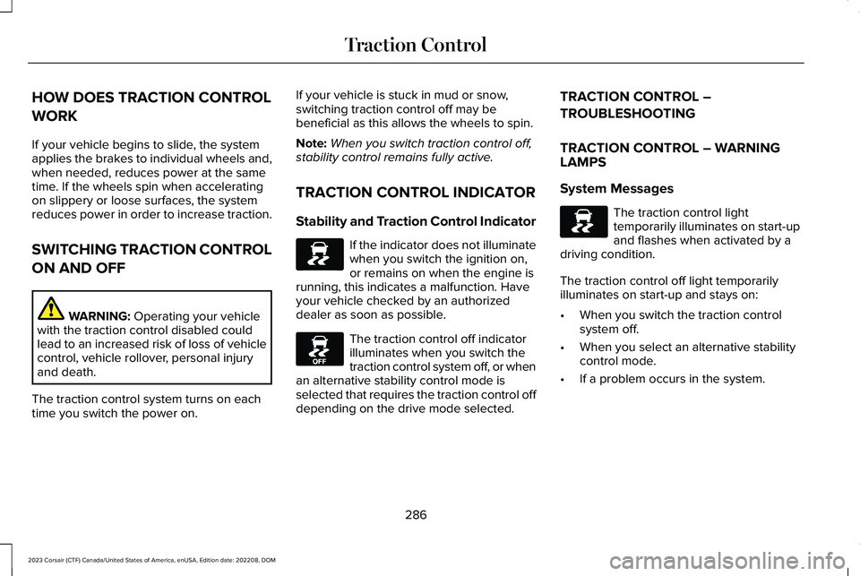 LINCOLN CORSAIR 2023  Owners Manual HOW DOES TRACTION CONTROL
WORK
If your vehicle begins to slide, the systemapplies the brakes to individual wheels and,when needed, reduces power at the sametime. If the wheels spin when acceleratingon