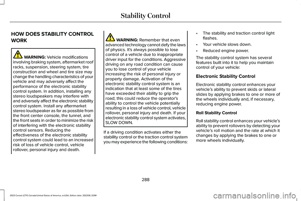 LINCOLN CORSAIR 2023  Owners Manual HOW DOES STABILITY CONTROL
WORK
WARNING: Vehicle modificationsinvolving braking system, aftermarket roofracks, suspension, steering system, tireconstruction and wheel and tire size maychange the handl