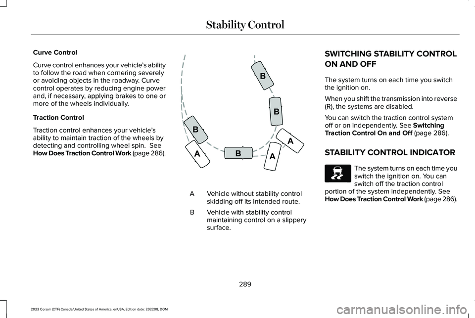 LINCOLN CORSAIR 2023  Owners Manual Curve Control
Curve control enhances your vehicle’s abilityto follow the road when cornering severelyor avoiding objects in the roadway. Curvecontrol operates by reducing engine powerand, if necessa