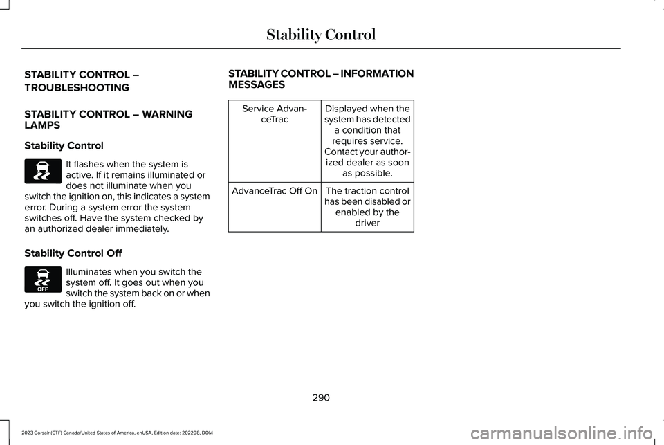 LINCOLN CORSAIR 2023  Owners Manual STABILITY CONTROL –
TROUBLESHOOTING
STABILITY CONTROL – WARNINGLAMPS
Stability Control
It flashes when the system isactive. If it remains illuminated ordoes not illuminate when youswitch the ignit