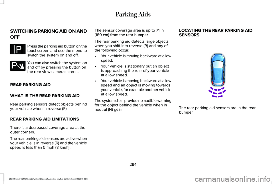 LINCOLN CORSAIR 2023  Owners Manual SWITCHING PARKING AID ON AND
OFF
Press the parking aid button on thetouchscreen and use the menu toswitch the system on and off.
You can also switch the system onand off by pressing the button onthe r