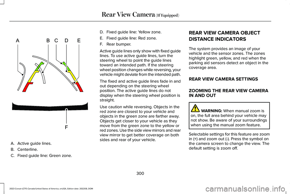 LINCOLN CORSAIR 2023 Owners Manual A.Active guide lines.
B.Centerline.
C.Fixed guide line: Green zone.
D.Fixed guide line: Yellow zone.
E.Fixed guide line: Red zone.
F.Rear bumper.
Active guide lines only show with fixed guidelines. To LINCOLN CORSAIR 2023 Owners Manual A.Active guide lines.
B.Centerline.
C.Fixed guide line: Green zone.
D.Fixed guide line: Yellow zone.
E.Fixed guide line: Red zone.
F.Rear bumper.
Active guide lines only show with fixed guidelines. To
