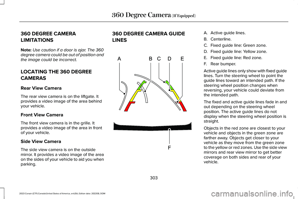 LINCOLN CORSAIR 2023 User Guide 360 DEGREE CAMERA
LIMITATIONS
Note:Use caution if a door is ajar. The 360degree camera could be out of position andthe image could be incorrect.
LOCATING THE 360 DEGREE
CAMERAS
Rear View Camera
The re