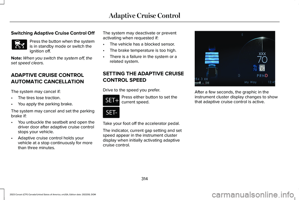 LINCOLN CORSAIR 2023 Owners Manual Switching Adaptive Cruise Control Off
Press the button when the systemis in standby mode or switch theignition off.
Note:When you switch the system off, theset speed clears.
ADAPTIVE CRUISE CONTROL
AU LINCOLN CORSAIR 2023 Owners Manual Switching Adaptive Cruise Control Off
Press the button when the systemis in standby mode or switch theignition off.
Note:When you switch the system off, theset speed clears.
ADAPTIVE CRUISE CONTROL
AU