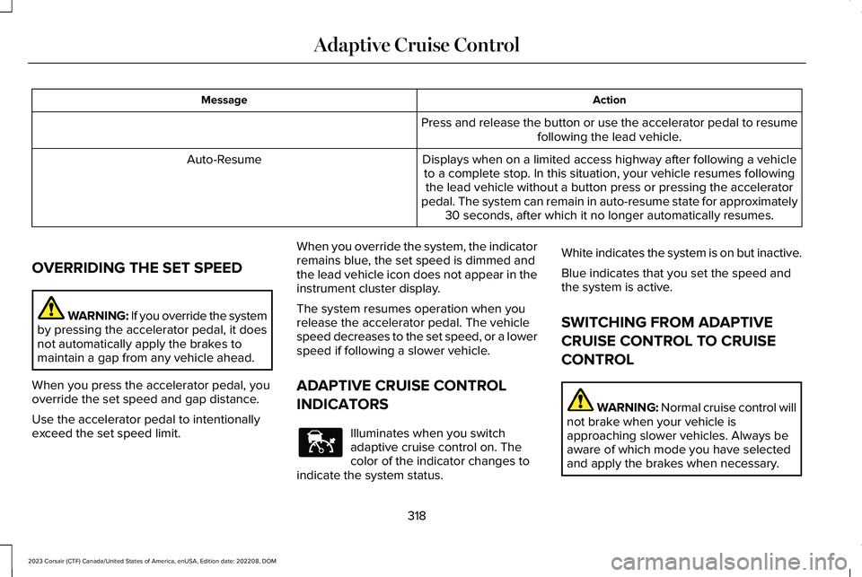 LINCOLN CORSAIR 2023 Owners Manual ActionMessage
Press and release the button or use the accelerator pedal to resumefollowing the lead vehicle.
Displays when on a limited access highway after following a vehicleto a complete stop. In t LINCOLN CORSAIR 2023 Owners Manual ActionMessage
Press and release the button or use the accelerator pedal to resumefollowing the lead vehicle.
Displays when on a limited access highway after following a vehicleto a complete stop. In t