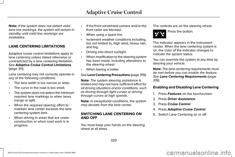 LINCOLN CORSAIR 2023 Owners Manual Note:If the system does not detect validlane line markings, the system will remain instandby until valid line markings areavailables.
LANE CENTERING LIMITATIONS
Adaptive cruise control limitations app LINCOLN CORSAIR 2023 Owners Manual Note:If the system does not detect validlane line markings, the system will remain instandby until valid line markings areavailables.
LANE CENTERING LIMITATIONS
Adaptive cruise control limitations app