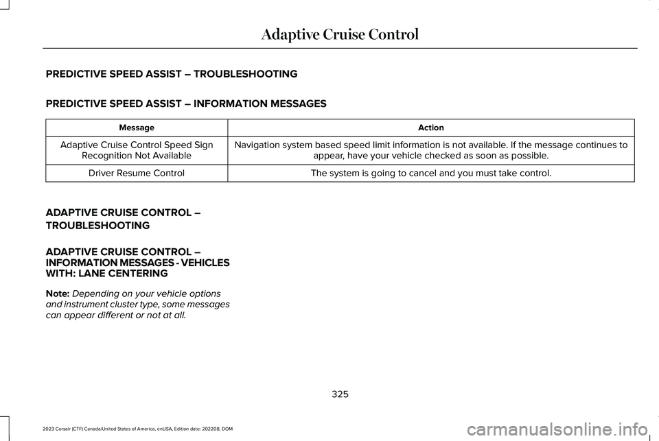 LINCOLN CORSAIR 2023 Owners Manual PREDICTIVE SPEED ASSIST – TROUBLESHOOTING
PREDICTIVE SPEED ASSIST – INFORMATION MESSAGES
ActionMessage
Navigation system based speed limit information is not available. If the message continues to LINCOLN CORSAIR 2023 Owners Manual PREDICTIVE SPEED ASSIST – TROUBLESHOOTING
PREDICTIVE SPEED ASSIST – INFORMATION MESSAGES
ActionMessage
Navigation system based speed limit information is not available. If the message continues to