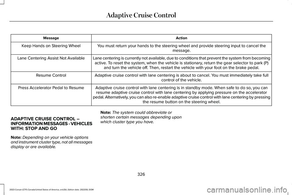 LINCOLN CORSAIR 2023 Owners Manual ActionMessage
You must return your hands to the steering wheel and provide steering input to cancel themessage.Keep Hands on Steering Wheel
Lane centering is currently not available, due to conditions LINCOLN CORSAIR 2023 Owners Manual ActionMessage
You must return your hands to the steering wheel and provide steering input to cancel themessage.Keep Hands on Steering Wheel
Lane centering is currently not available, due to conditions