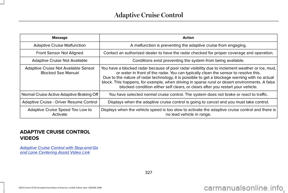 LINCOLN CORSAIR 2023  Owners Manual ActionMessage
A malfunction is preventing the adaptive cruise from engaging.Adaptive Cruise Malfunction
Front Sensor Not AlignedContact an authorized dealer to have the radar checked for proper covera