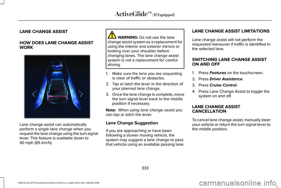 LINCOLN CORSAIR 2023  Owners Manual LANE CHANGE ASSIST
HOW DOES LANE CHANGE ASSISTWORK
Lane change assist can automaticallyperform a single lane change when yourequest the lane change using the turn signallever. This feature is availabl