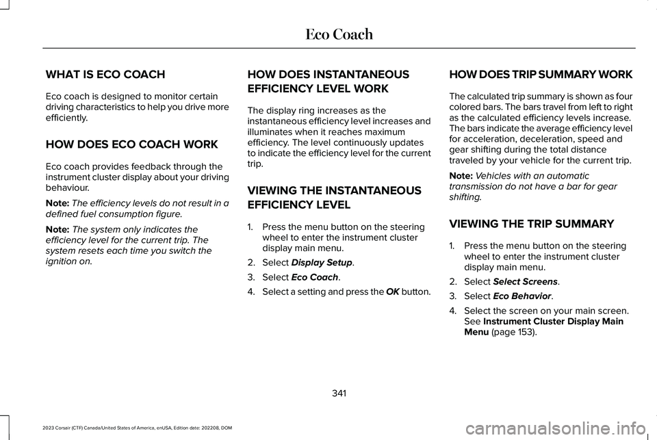 LINCOLN CORSAIR 2023 Owners Manual WHAT IS ECO COACH
Eco coach is designed to monitor certaindriving characteristics to help you drive moreefficiently.
HOW DOES ECO COACH WORK
Eco coach provides feedback through theinstrument cluster d LINCOLN CORSAIR 2023 Owners Manual WHAT IS ECO COACH
Eco coach is designed to monitor certaindriving characteristics to help you drive moreefficiently.
HOW DOES ECO COACH WORK
Eco coach provides feedback through theinstrument cluster d