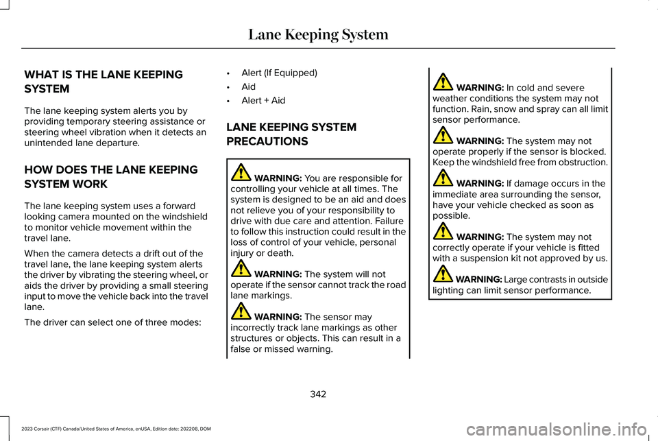 LINCOLN CORSAIR 2023 Owners Manual WHAT IS THE LANE KEEPING
SYSTEM
The lane keeping system alerts you byproviding temporary steering assistance orsteering wheel vibration when it detects anunintended lane departure.
HOW DOES THE LANE K LINCOLN CORSAIR 2023 Owners Manual WHAT IS THE LANE KEEPING
SYSTEM
The lane keeping system alerts you byproviding temporary steering assistance orsteering wheel vibration when it detects anunintended lane departure.
HOW DOES THE LANE K