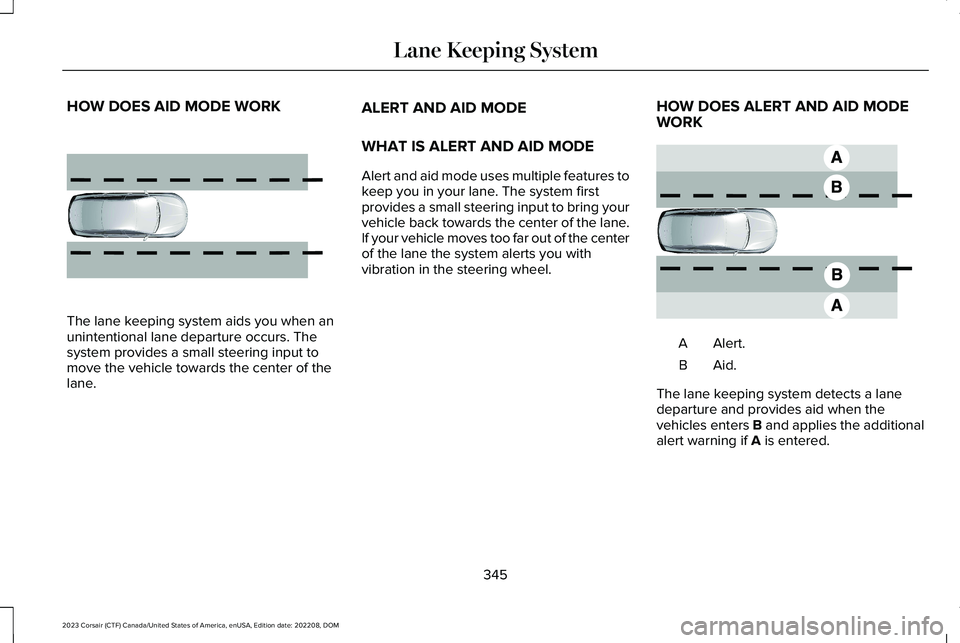 LINCOLN CORSAIR 2023 Owners Manual HOW DOES AID MODE WORK
The lane keeping system aids you when anunintentional lane departure occurs. Thesystem provides a small steering input tomove the vehicle towards the center of thelane.
ALERT AN LINCOLN CORSAIR 2023 Owners Manual HOW DOES AID MODE WORK
The lane keeping system aids you when anunintentional lane departure occurs. Thesystem provides a small steering input tomove the vehicle towards the center of thelane.
ALERT AN