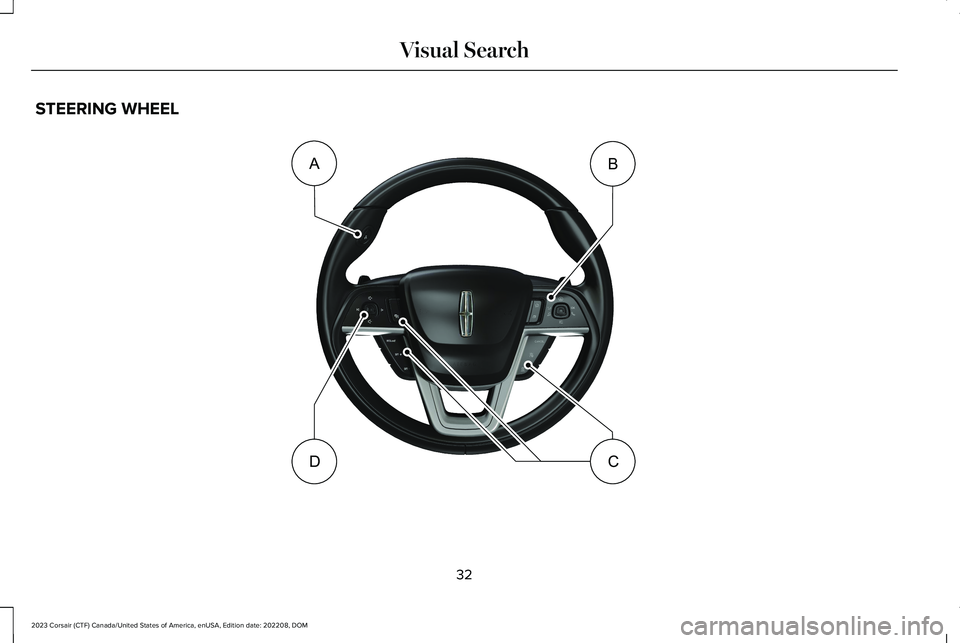 LINCOLN CORSAIR 2023 Owners Manual STEERING WHEEL
32
2023 Corsair (CTF) Canada/United States of America, enUSA, Edition date: 202208, DOMVisual SearchABDC E373311 LINCOLN CORSAIR 2023 Owners Manual STEERING WHEEL
32
2023 Corsair (CTF) Canada/United States of America, enUSA, Edition date: 202208, DOMVisual SearchABDC E373311