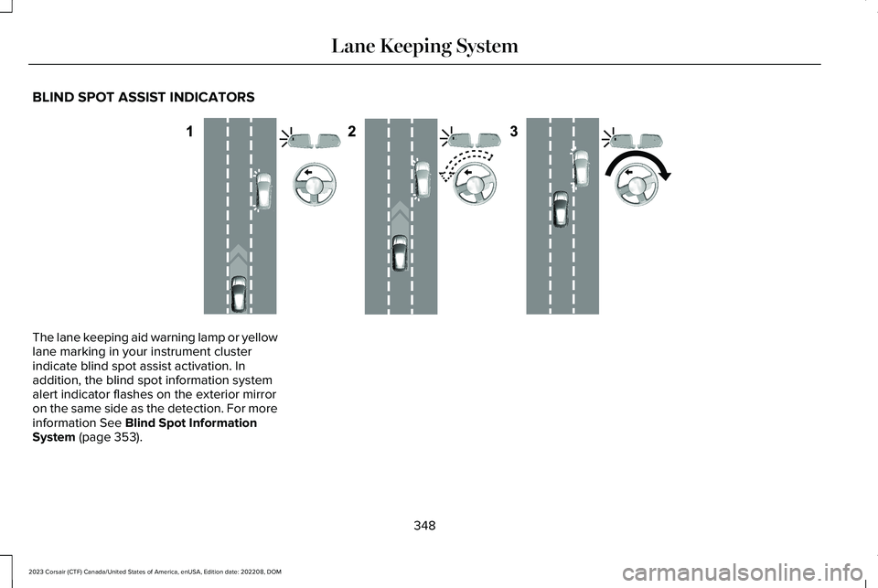 LINCOLN CORSAIR 2023 User Guide BLIND SPOT ASSIST INDICATORS
The lane keeping aid warning lamp or yellowlane marking in your instrument clusterindicate blind spot assist activation. Inaddition, the blind spot information systemalert