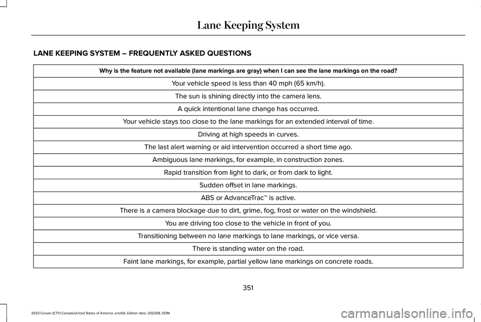 LINCOLN CORSAIR 2023 Owners Manual LANE KEEPING SYSTEM – FREQUENTLY ASKED QUESTIONS
Why is the feature not available (lane markings are gray) when I can see the lane markings on the road?
Your vehicle speed is less than 40 mph (65 km LINCOLN CORSAIR 2023 Owners Manual LANE KEEPING SYSTEM – FREQUENTLY ASKED QUESTIONS
Why is the feature not available (lane markings are gray) when I can see the lane markings on the road?
Your vehicle speed is less than 40 mph (65 km