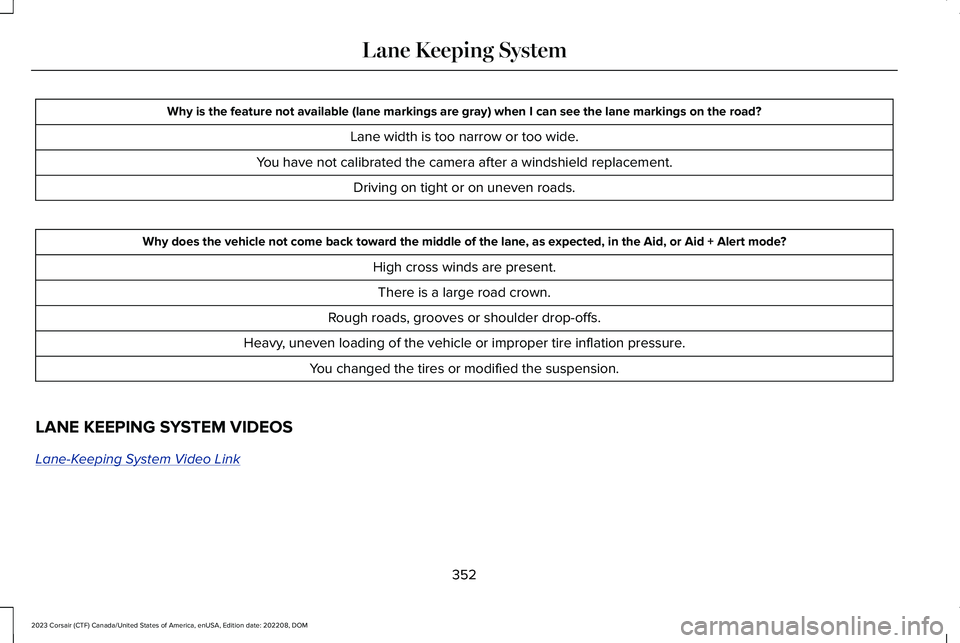 LINCOLN CORSAIR 2023 Owners Manual Why is the feature not available (lane markings are gray) when I can see the lane markings on the road?
Lane width is too narrow or too wide.
You have not calibrated the camera after a windshield repl LINCOLN CORSAIR 2023 Owners Manual Why is the feature not available (lane markings are gray) when I can see the lane markings on the road?
Lane width is too narrow or too wide.
You have not calibrated the camera after a windshield repl