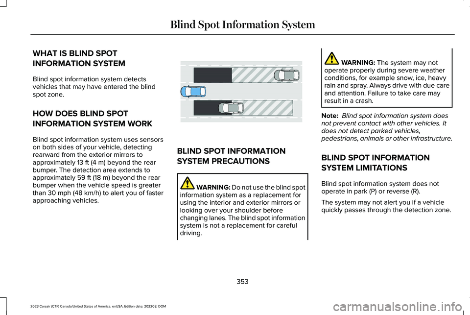 LINCOLN CORSAIR 2023 Owners Manual WHAT IS BLIND SPOT
INFORMATION SYSTEM
Blind spot information system detectsvehicles that may have entered the blindspot zone.
HOW DOES BLIND SPOT
INFORMATION SYSTEM WORK
Blind spot information system LINCOLN CORSAIR 2023 Owners Manual WHAT IS BLIND SPOT
INFORMATION SYSTEM
Blind spot information system detectsvehicles that may have entered the blindspot zone.
HOW DOES BLIND SPOT
INFORMATION SYSTEM WORK
Blind spot information system