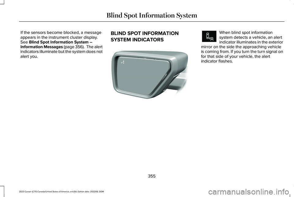 LINCOLN CORSAIR 2023 User Guide If the sensors become blocked, a messageappears in the instrument cluster display.See Blind Spot Information System –Information Messages (page 356).  The alertindicators illuminate but the system d
