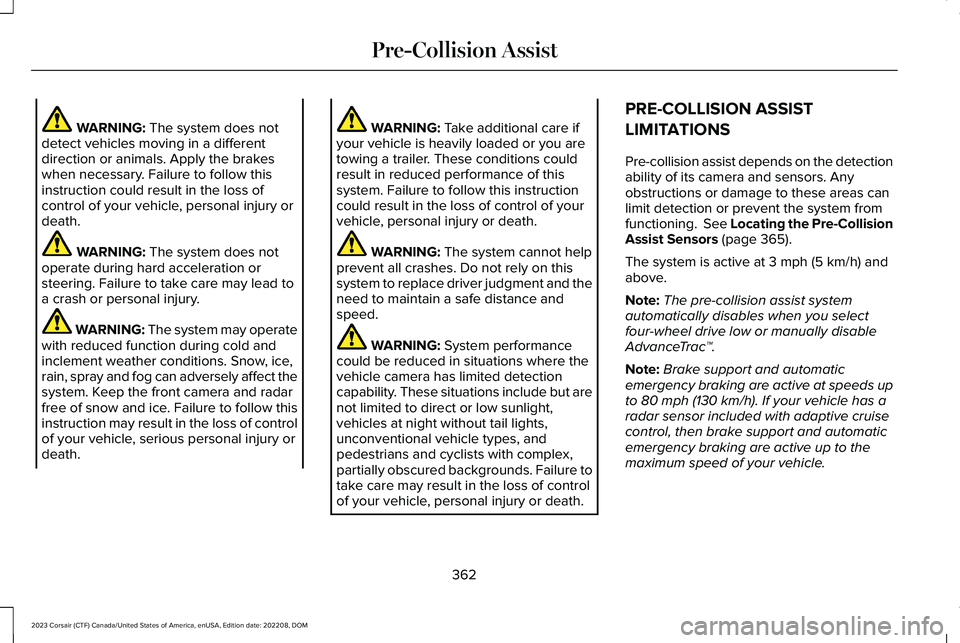 LINCOLN CORSAIR 2023 Owners Manual WARNING: The system does notdetect vehicles moving in a differentdirection or animals. Apply the brakeswhen necessary. Failure to follow thisinstruction could result in the loss ofcontrol of your vehi LINCOLN CORSAIR 2023 Owners Manual WARNING: The system does notdetect vehicles moving in a differentdirection or animals. Apply the brakeswhen necessary. Failure to follow thisinstruction could result in the loss ofcontrol of your vehi