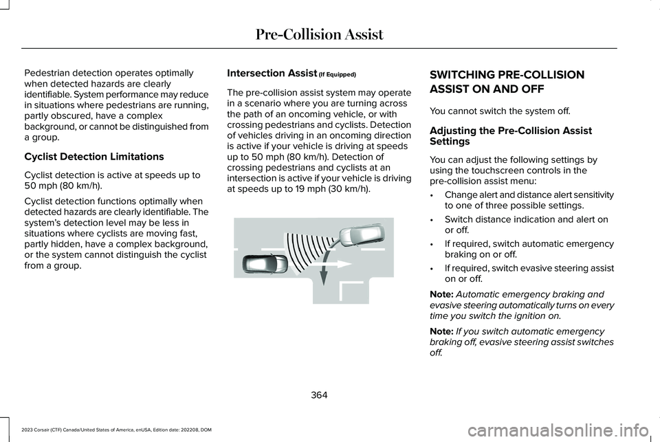 LINCOLN CORSAIR 2023 Owners Manual Pedestrian detection operates optimallywhen detected hazards are clearlyidentifiable. System performance may reducein situations where pedestrians are running,partly obscured, have a complexbackground LINCOLN CORSAIR 2023 Owners Manual Pedestrian detection operates optimallywhen detected hazards are clearlyidentifiable. System performance may reducein situations where pedestrians are running,partly obscured, have a complexbackground