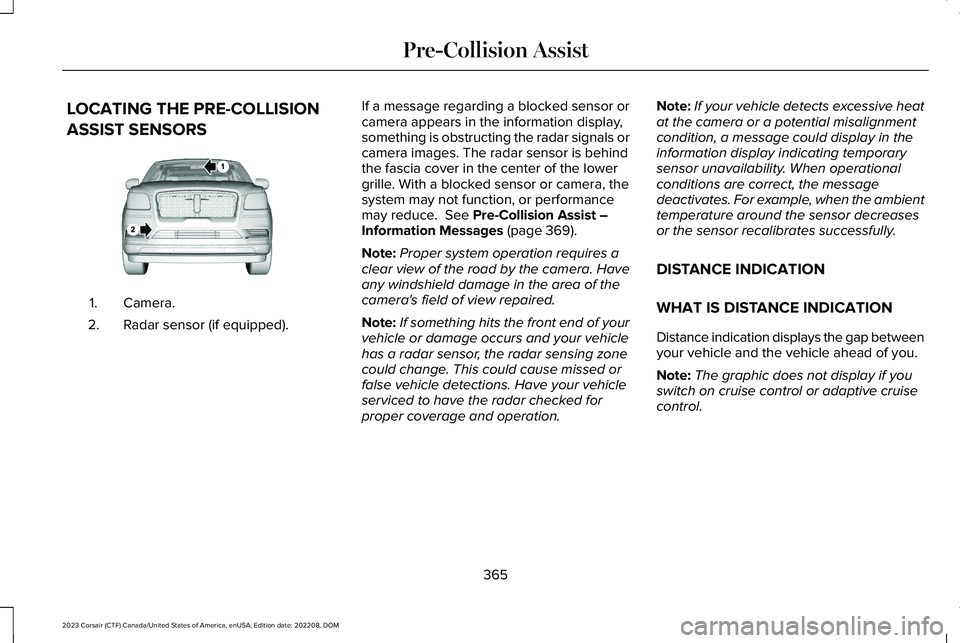 LINCOLN CORSAIR 2023 Owners Manual LOCATING THE PRE-COLLISION
ASSIST SENSORS
Camera.1.
Radar sensor (if equipped).2.
If a message regarding a blocked sensor orcamera appears in the information display,something is obstructing the radar LINCOLN CORSAIR 2023 Owners Manual LOCATING THE PRE-COLLISION
ASSIST SENSORS
Camera.1.
Radar sensor (if equipped).2.
If a message regarding a blocked sensor orcamera appears in the information display,something is obstructing the radar