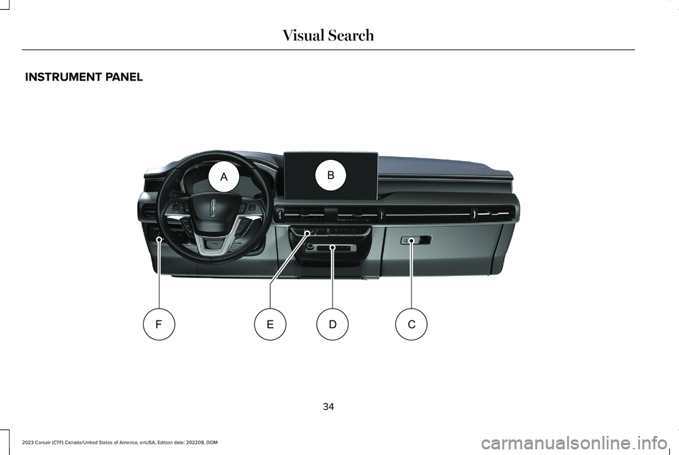 LINCOLN CORSAIR 2023 Owners Guide INSTRUMENT PANEL
34
2023 Corsair (CTF) Canada/United States of America, enUSA, Edition date: 202208, DOMVisual SearchBAFCDE E373310 LINCOLN CORSAIR 2023 Owners Guide INSTRUMENT PANEL
34
2023 Corsair (CTF) Canada/United States of America, enUSA, Edition date: 202208, DOMVisual SearchBAFCDE E373310