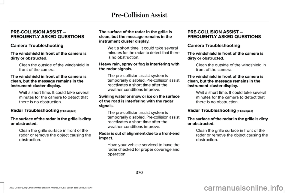 LINCOLN CORSAIR 2023 Owners Manual PRE-COLLISION ASSIST –FREQUENTLY ASKED QUESTIONS
Camera Troubleshooting
The windshield in front of the camera isdirty or obstructed.
Clean the outside of the windshield infront of the camera.
The wi LINCOLN CORSAIR 2023 Owners Manual PRE-COLLISION ASSIST –FREQUENTLY ASKED QUESTIONS
Camera Troubleshooting
The windshield in front of the camera isdirty or obstructed.
Clean the outside of the windshield infront of the camera.
The wi