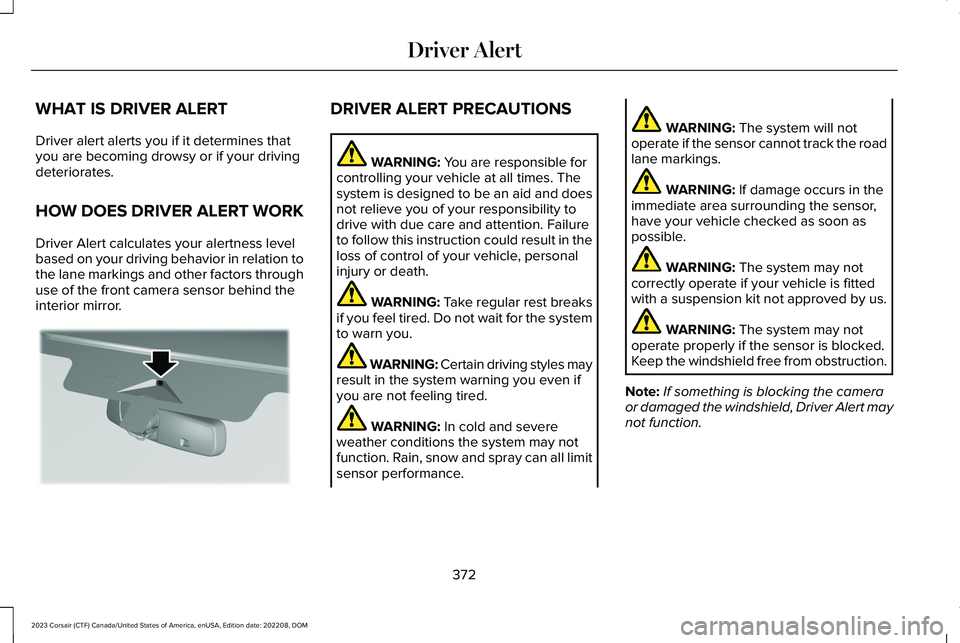 LINCOLN CORSAIR 2023 User Guide WHAT IS DRIVER ALERT
Driver alert alerts you if it determines thatyou are becoming drowsy or if your drivingdeteriorates.
HOW DOES DRIVER ALERT WORK
Driver Alert calculates your alertness levelbased o