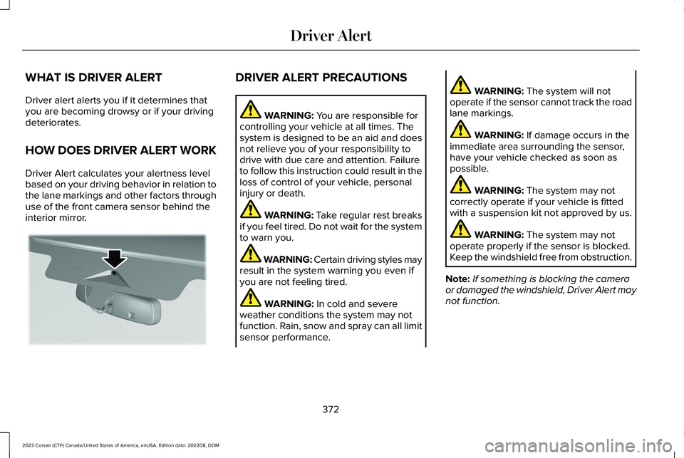 LINCOLN CORSAIR 2023 Owners Manual WHAT IS DRIVER ALERT
Driver alert alerts you if it determines thatyou are becoming drowsy or if your drivingdeteriorates.
HOW DOES DRIVER ALERT WORK
Driver Alert calculates your alertness levelbased o LINCOLN CORSAIR 2023 Owners Manual WHAT IS DRIVER ALERT
Driver alert alerts you if it determines thatyou are becoming drowsy or if your drivingdeteriorates.
HOW DOES DRIVER ALERT WORK
Driver Alert calculates your alertness levelbased o