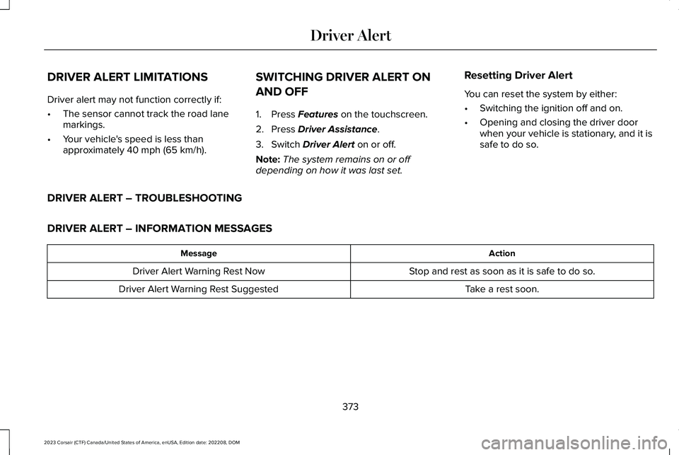 LINCOLN CORSAIR 2023 Owners Manual DRIVER ALERT LIMITATIONS
Driver alert may not function correctly if:
•The sensor cannot track the road lanemarkings.
•Your vehicle's speed is less thanapproximately 40 mph (65 km/h).
SWITCHING LINCOLN CORSAIR 2023 Owners Manual DRIVER ALERT LIMITATIONS
Driver alert may not function correctly if:
•The sensor cannot track the road lanemarkings.
•Your vehicle's speed is less thanapproximately 40 mph (65 km/h).
SWITCHING