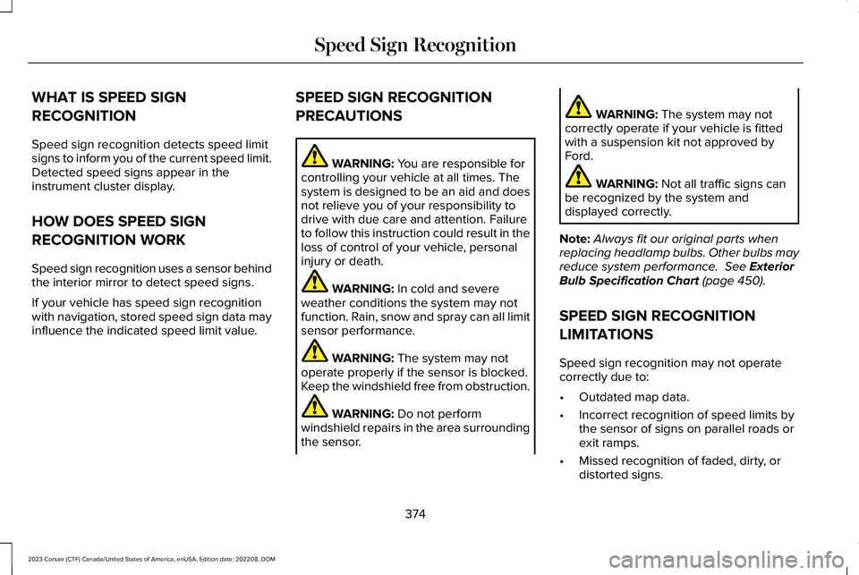 LINCOLN CORSAIR 2023 Owners Manual WHAT IS SPEED SIGN
RECOGNITION
Speed sign recognition detects speed limitsigns to inform you of the current speed limit.Detected speed signs appear in theinstrument cluster display.
HOW DOES SPEED SIG LINCOLN CORSAIR 2023 Owners Manual WHAT IS SPEED SIGN
RECOGNITION
Speed sign recognition detects speed limitsigns to inform you of the current speed limit.Detected speed signs appear in theinstrument cluster display.
HOW DOES SPEED SIG