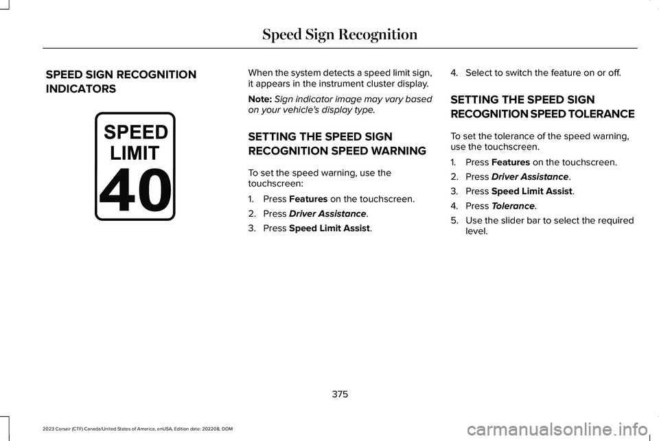 LINCOLN CORSAIR 2023 Owners Manual SPEED SIGN RECOGNITION
INDICATORS
When the system detects a speed limit sign,it appears in the instrument cluster display.
Note:Sign indicator image may vary basedon your vehicle's display type.
S LINCOLN CORSAIR 2023 Owners Manual SPEED SIGN RECOGNITION
INDICATORS
When the system detects a speed limit sign,it appears in the instrument cluster display.
Note:Sign indicator image may vary basedon your vehicle's display type.
S
