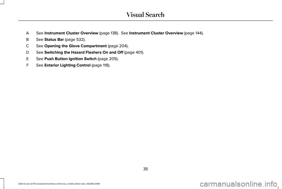 LINCOLN CORSAIR 2023  Owners Manual See Instrument Cluster Overview (page 138).  See Instrument Cluster Overview (page 144).A
See Status Bar (page 532).B
See Opening the Glove Compartment (page 204).C
See Switching the Hazard Flashers O