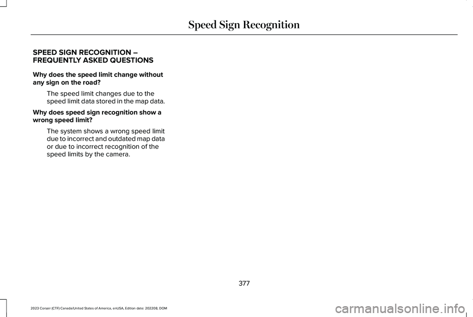 LINCOLN CORSAIR 2023 Owners Manual SPEED SIGN RECOGNITION –FREQUENTLY ASKED QUESTIONS
Why does the speed limit change withoutany sign on the road?
The speed limit changes due to thespeed limit data stored in the map data.
Why does sp LINCOLN CORSAIR 2023 Owners Manual SPEED SIGN RECOGNITION –FREQUENTLY ASKED QUESTIONS
Why does the speed limit change withoutany sign on the road?
The speed limit changes due to thespeed limit data stored in the map data.
Why does sp