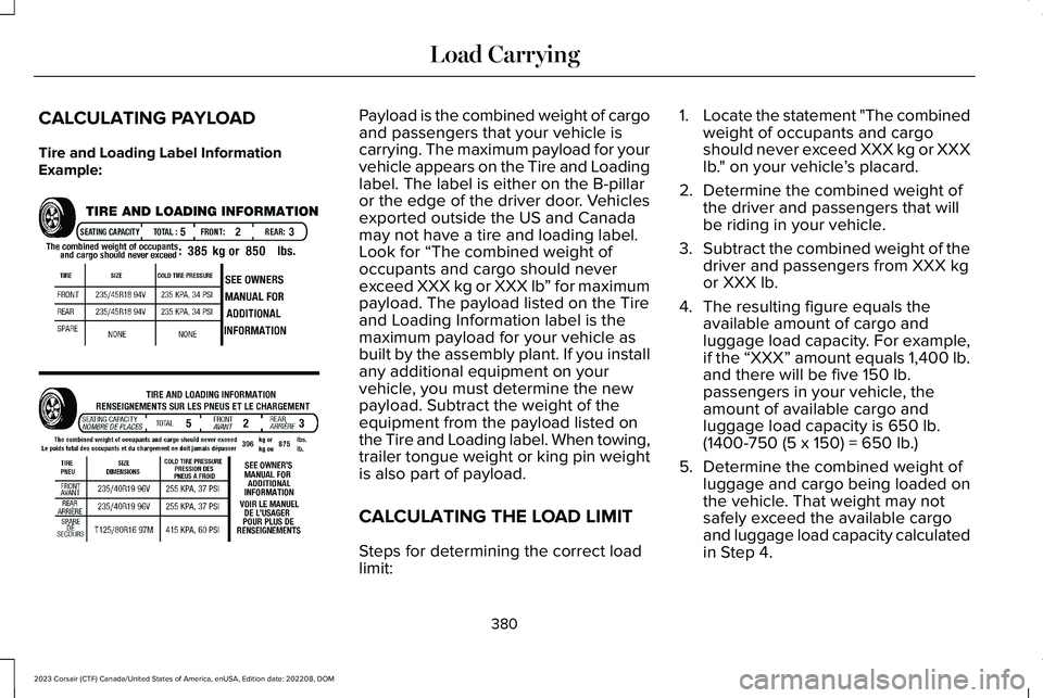 LINCOLN CORSAIR 2023 Owners Manual CALCULATING PAYLOAD
Tire and Loading Label InformationExample:
Payload is the combined weight of cargoand passengers that your vehicle iscarrying. The maximum payload for yourvehicle appears on the Ti LINCOLN CORSAIR 2023 Owners Manual CALCULATING PAYLOAD
Tire and Loading Label InformationExample:
Payload is the combined weight of cargoand passengers that your vehicle iscarrying. The maximum payload for yourvehicle appears on the Ti