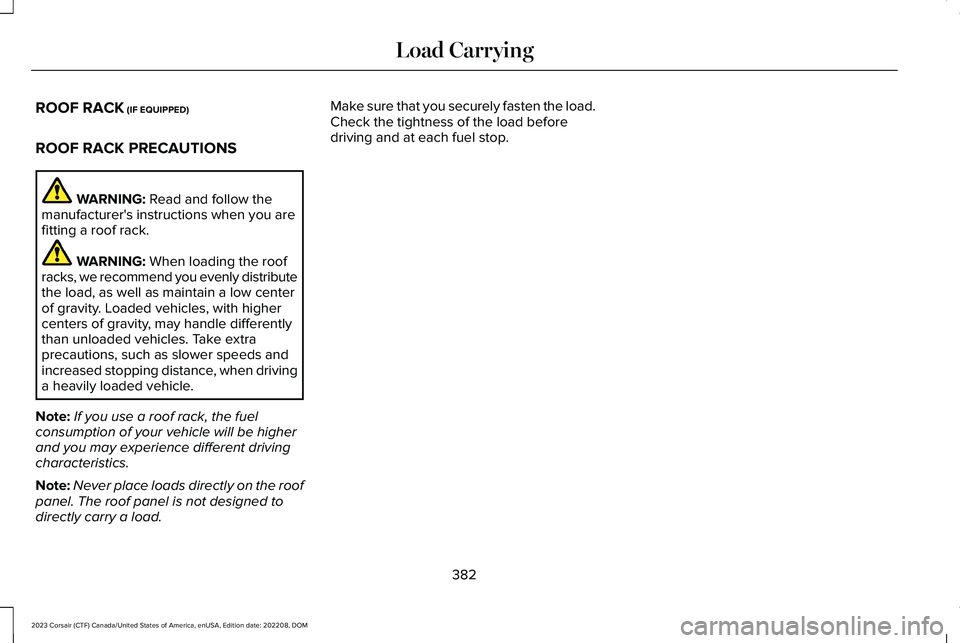 LINCOLN CORSAIR 2023 Owners Manual ROOF RACK (IF EQUIPPED)
ROOF RACK PRECAUTIONS
WARNING: Read and follow themanufacturer's instructions when you arefitting a roof rack.
WARNING: When loading the roofracks, we recommend you evenly LINCOLN CORSAIR 2023 Owners Manual ROOF RACK (IF EQUIPPED)
ROOF RACK PRECAUTIONS
WARNING: Read and follow themanufacturer's instructions when you arefitting a roof rack.
WARNING: When loading the roofracks, we recommend you evenly