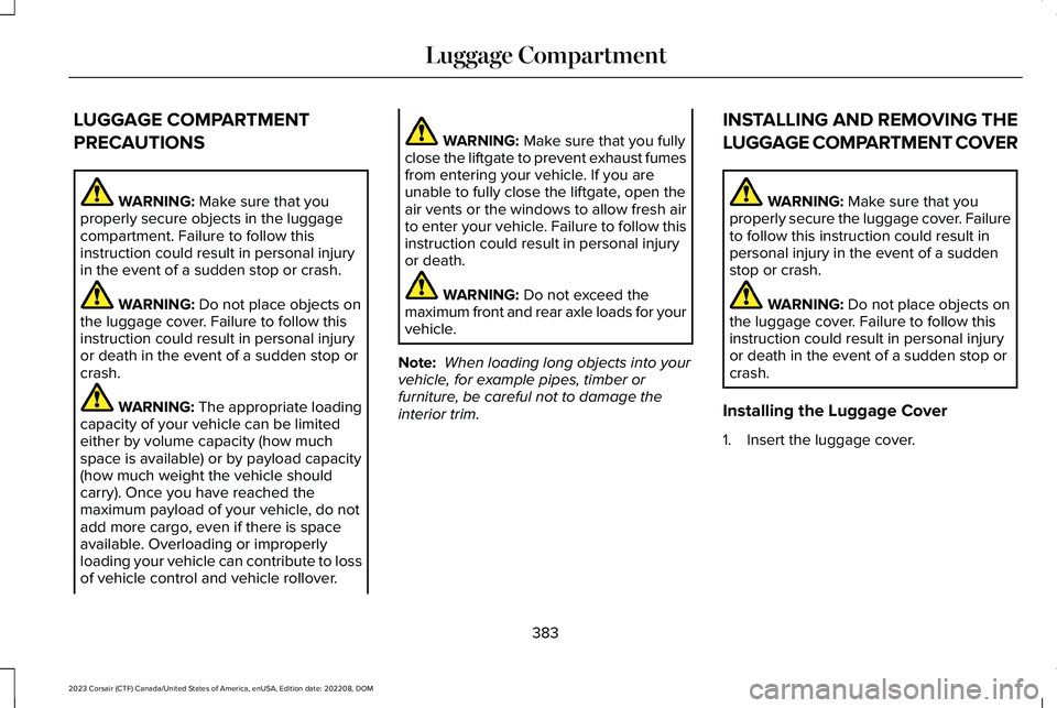 LINCOLN CORSAIR 2023 Owners Manual LUGGAGE COMPARTMENT
PRECAUTIONS
WARNING: Make sure that youproperly secure objects in the luggagecompartment. Failure to follow thisinstruction could result in personal injuryin the event of a sudden LINCOLN CORSAIR 2023 Owners Manual LUGGAGE COMPARTMENT
PRECAUTIONS
WARNING: Make sure that youproperly secure objects in the luggagecompartment. Failure to follow thisinstruction could result in personal injuryin the event of a sudden