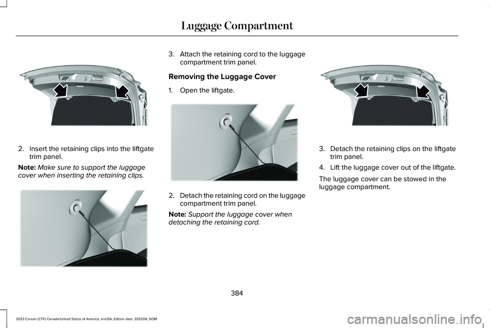 LINCOLN CORSAIR 2023 Owners Manual 2.Insert the retaining clips into the liftgatetrim panel.
Note:Make sure to support the luggagecover when inserting the retaining clips.
3.Attach the retaining cord to the luggagecompartment trim pane LINCOLN CORSAIR 2023 Owners Manual 2.Insert the retaining clips into the liftgatetrim panel.
Note:Make sure to support the luggagecover when inserting the retaining clips.
3.Attach the retaining cord to the luggagecompartment trim pane