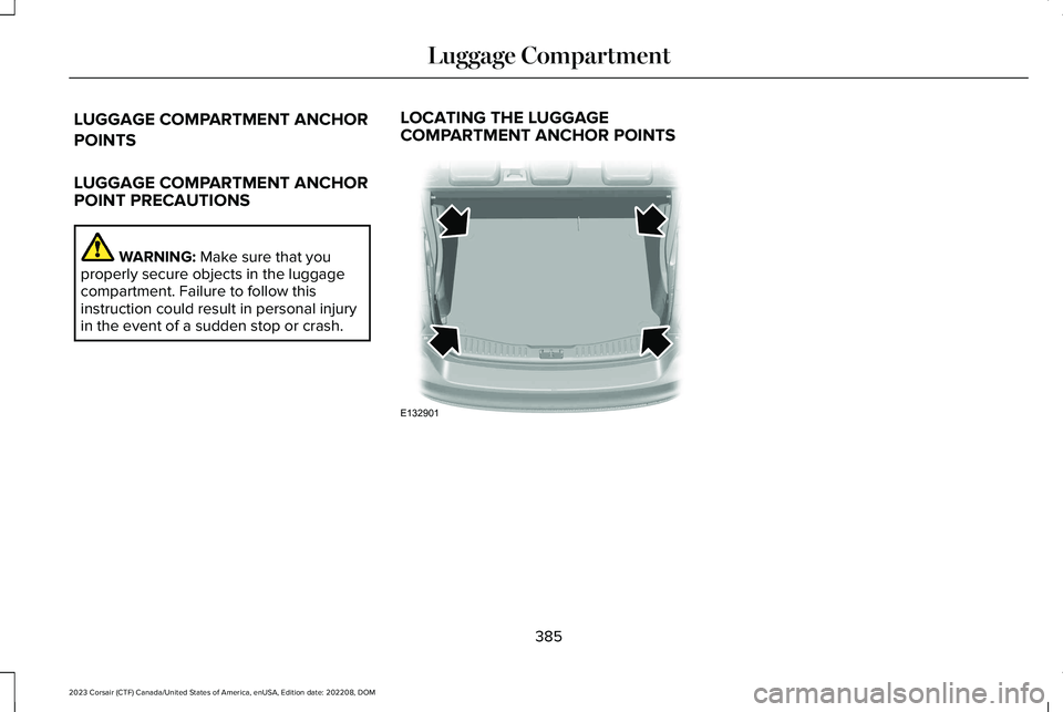 LINCOLN CORSAIR 2023 Owners Manual LUGGAGE COMPARTMENT ANCHOR
POINTS
LUGGAGE COMPARTMENT ANCHORPOINT PRECAUTIONS
WARNING: Make sure that youproperly secure objects in the luggagecompartment. Failure to follow thisinstruction could resu LINCOLN CORSAIR 2023 Owners Manual LUGGAGE COMPARTMENT ANCHOR
POINTS
LUGGAGE COMPARTMENT ANCHORPOINT PRECAUTIONS
WARNING: Make sure that youproperly secure objects in the luggagecompartment. Failure to follow thisinstruction could resu