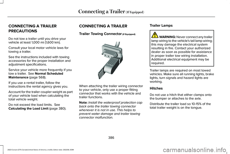 LINCOLN CORSAIR 2023 Owners Manual CONNECTING A TRAILER
PRECAUTIONS
Do not tow a trailer until you drive yourvehicle at least 1,000 mi (1,600 km).
Consult your local motor vehicle laws fortowing a trailer.
See the instructions included LINCOLN CORSAIR 2023 Owners Manual CONNECTING A TRAILER
PRECAUTIONS
Do not tow a trailer until you drive yourvehicle at least 1,000 mi (1,600 km).
Consult your local motor vehicle laws fortowing a trailer.
See the instructions included
