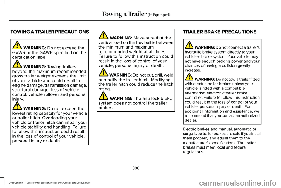 LINCOLN CORSAIR 2023 Owners Manual TOWING A TRAILER PRECAUTIONS
WARNING: Do not exceed theGVWR or the GAWR specified on thecertification label.
WARNING: Towing trailersbeyond the maximum recommendedgross trailer weight exceeds the limi LINCOLN CORSAIR 2023 Owners Manual TOWING A TRAILER PRECAUTIONS
WARNING: Do not exceed theGVWR or the GAWR specified on thecertification label.
WARNING: Towing trailersbeyond the maximum recommendedgross trailer weight exceeds the limi