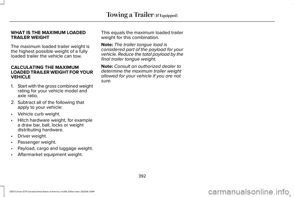 LINCOLN CORSAIR 2023 Owners Manual WHAT IS THE MAXIMUM LOADEDTRAILER WEIGHT
The maximum loaded trailer weight isthe highest possible weight of a fullyloaded trailer the vehicle can tow.
CALCULATING THE MAXIMUMLOADED TRAILER WEIGHT FOR LINCOLN CORSAIR 2023 Owners Manual WHAT IS THE MAXIMUM LOADEDTRAILER WEIGHT
The maximum loaded trailer weight isthe highest possible weight of a fullyloaded trailer the vehicle can tow.
CALCULATING THE MAXIMUMLOADED TRAILER WEIGHT FOR