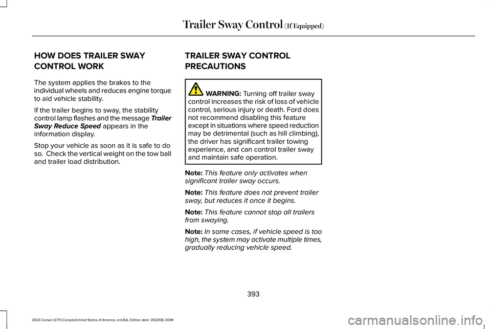 LINCOLN CORSAIR 2023 Owners Manual HOW DOES TRAILER SWAY
CONTROL WORK
The system applies the brakes to theindividual wheels and reduces engine torqueto aid vehicle stability.
If the trailer begins to sway, the stabilitycontrol lamp fla LINCOLN CORSAIR 2023 Owners Manual HOW DOES TRAILER SWAY
CONTROL WORK
The system applies the brakes to theindividual wheels and reduces engine torqueto aid vehicle stability.
If the trailer begins to sway, the stabilitycontrol lamp fla