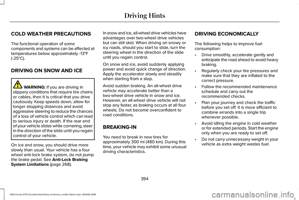 LINCOLN CORSAIR 2023 Owners Manual COLD WEATHER PRECAUTIONS
The functional operation of somecomponents and systems can be affected attemperatures below approximately -13°F(-25°C).
DRIVING ON SNOW AND ICE
WARNING: If you are driving i LINCOLN CORSAIR 2023 Owners Manual COLD WEATHER PRECAUTIONS
The functional operation of somecomponents and systems can be affected attemperatures below approximately -13°F(-25°C).
DRIVING ON SNOW AND ICE
WARNING: If you are driving i