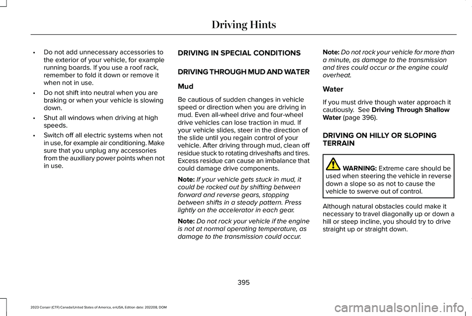 LINCOLN CORSAIR 2023  Owners Manual •Do not add unnecessary accessories tothe exterior of your vehicle, for examplerunning boards. If you use a roof rack,remember to fold it down or remove itwhen not in use.
•Do not shift into neutr