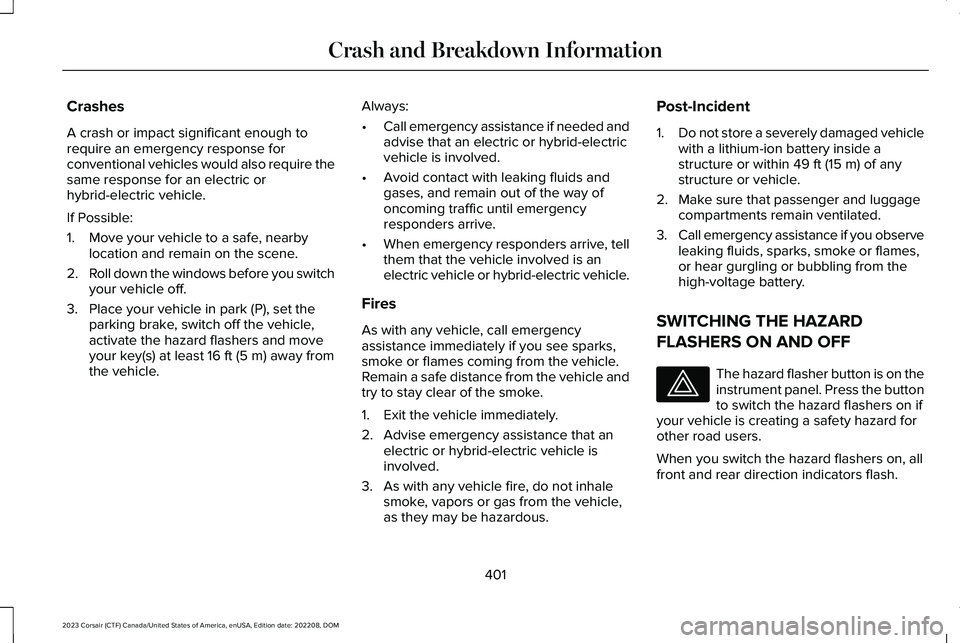 LINCOLN CORSAIR 2023 Owners Manual Crashes
A crash or impact significant enough torequire an emergency response forconventional vehicles would also require thesame response for an electric orhybrid-electric vehicle.
If Possible:
1.Move LINCOLN CORSAIR 2023 Owners Manual Crashes
A crash or impact significant enough torequire an emergency response forconventional vehicles would also require thesame response for an electric orhybrid-electric vehicle.
If Possible:
1.Move