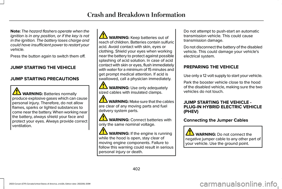 LINCOLN CORSAIR 2023 Owners Manual Note:The hazard flashers operate when theignition is in any position, or if the key is notin the ignition. The battery loses charge andcould have insufficient power to restart yourvehicle.
Press the b LINCOLN CORSAIR 2023 Owners Manual Note:The hazard flashers operate when theignition is in any position, or if the key is notin the ignition. The battery loses charge andcould have insufficient power to restart yourvehicle.
Press the b