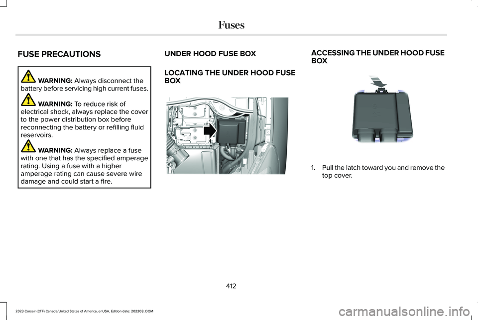 LINCOLN CORSAIR 2023  Owners Manual FUSE PRECAUTIONS
WARNING: Always disconnect thebattery before servicing high current fuses.
WARNING: To reduce risk ofelectrical shock, always replace the coverto the power distribution box beforereco
