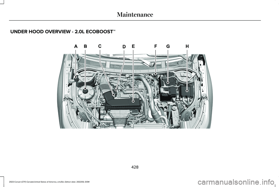 LINCOLN CORSAIR 2023 Owners Manual UNDER HOOD OVERVIEW - 2.0L ECOBOOST™
428
2023 Corsair (CTF) Canada/United States of America, enUSA, Edition date: 202208, DOMMaintenanceE369111 LINCOLN CORSAIR 2023 Owners Manual UNDER HOOD OVERVIEW - 2.0L ECOBOOST™
428
2023 Corsair (CTF) Canada/United States of America, enUSA, Edition date: 202208, DOMMaintenanceE369111